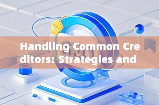 Handling Common Creditors: Strategies and Legal Risks